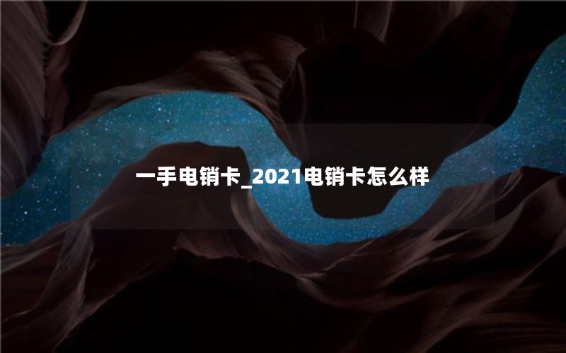 一手电销卡_2021电销卡怎么样