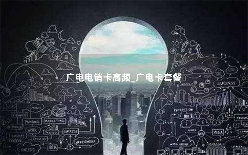 广电电销卡高频_广电卡套餐
