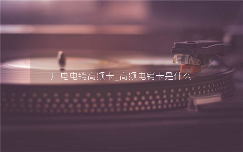 广电电销高频卡_高频电销卡是什么